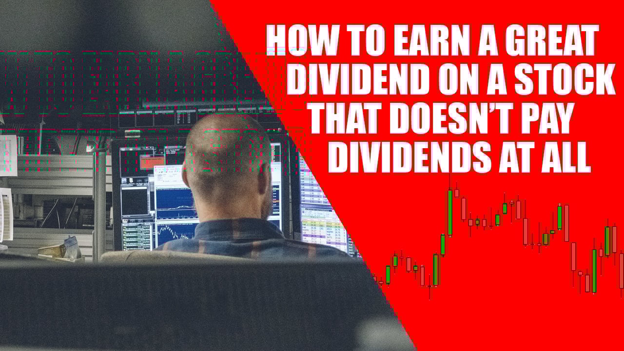 How To Earn A Great Dividend On A Stock That Doesn’t Pay Dividends At